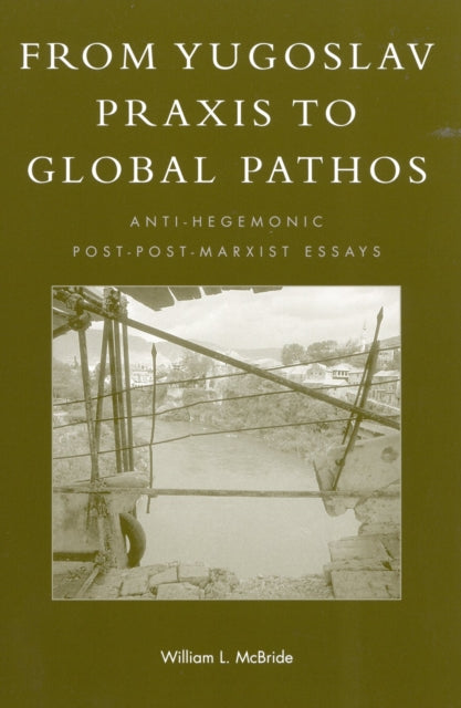 From Yugoslav Praxis to Global Pathos: Anti-Hegemonic Post-post-Marxist Essays