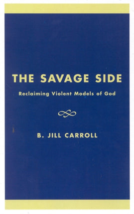 The Savage Side Reclaiming Violent Models of God