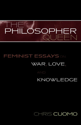 The Philosopher Queen Feminist Essays on War Love