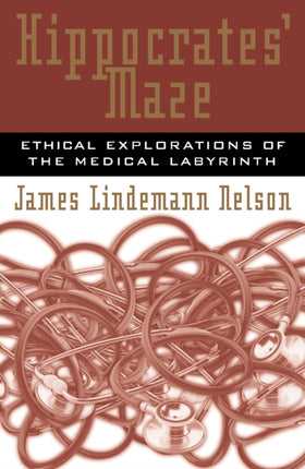 Hippocrates' Maze: Ethical Explorations of the Medical Labyrinth