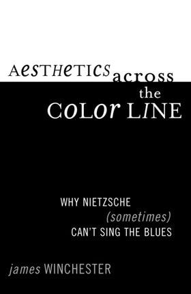 Aesthetics Across the Color Line: Why Nietzsche (Sometimes) Can't Sing the Blues