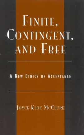 Finite, Contingent, and Free: A New Ethics of Acceptance