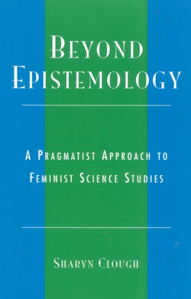 Beyond Epistemology: A Pragmatist Approach to Feminist Science Studies