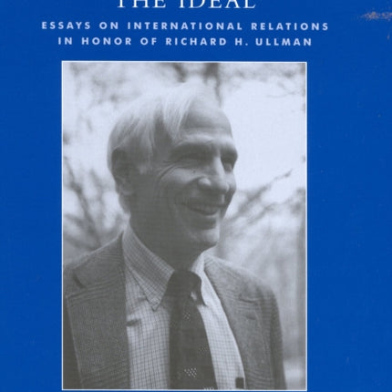 The Real and the Ideal: Essays on International Relations in Honor of Richard H. Ullman