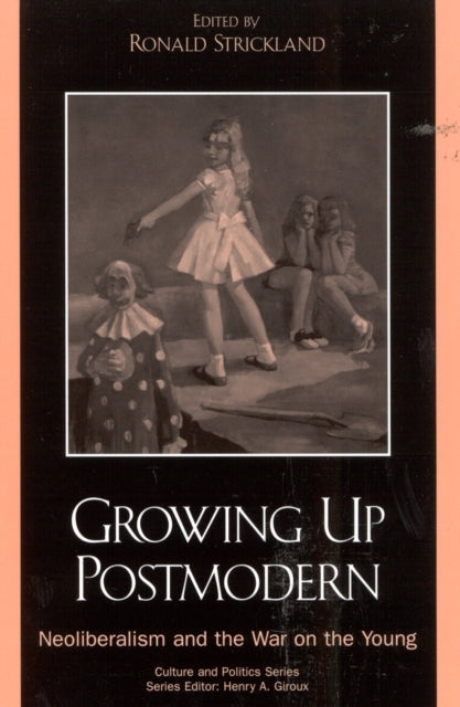 Growing Up Postmodern: Neoliberalism and the War on the Young