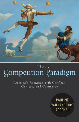 The Competition Paradigm: America's Romance with Conflict, Contest, and Commerce