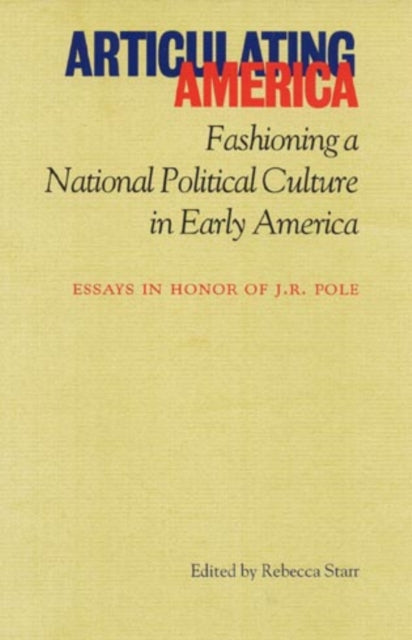 Articulating America: Fashioning a National Political Culture