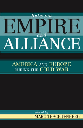 Between Empire and Alliance: America and Europe during the Cold War