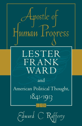 Apostle of Human Progress: Lester Frank Ward and American Political Thought, 1841-1913