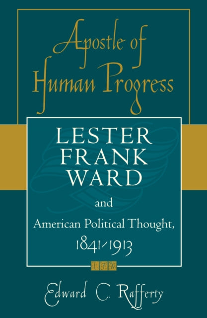 Apostle of Human Progress: Lester Frank Ward and American Political Thought, 1841-1913