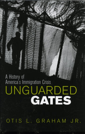 Unguarded Gates A History of Americas Immigration