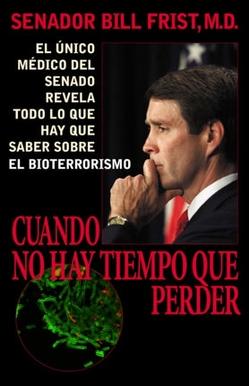 Cuando No Hay Tiempo Que Perder: El Unico Medico del Senado Revela Todo Lo Que Hay Que Saber Sobre El Bioterrorismo