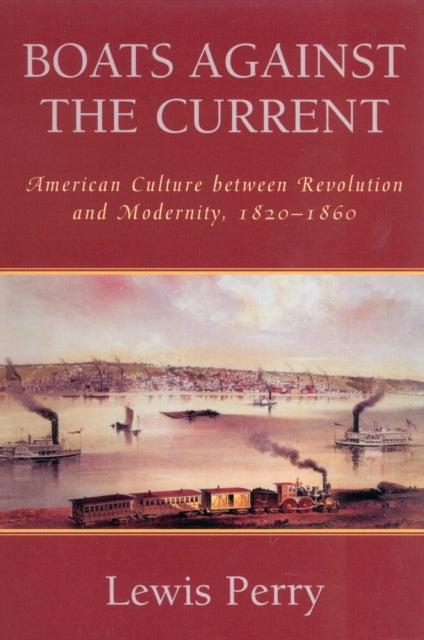 Boats Against the Current: American Culture between Revolution and Modernity, 1820-1860