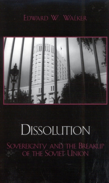 Dissolution: Sovereignty and the Breakup of the Soviet Union