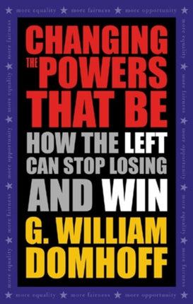 Changing the Powers That Be: How the Left Can Stop Losing and Win