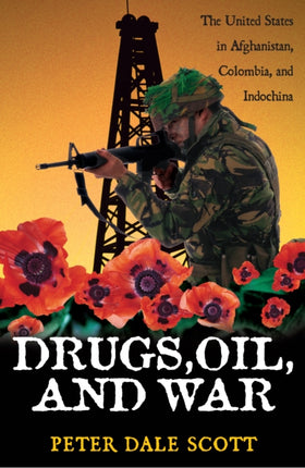 Drugs, Oil, and War: The United States in Afghanistan, Colombia, and Indochina