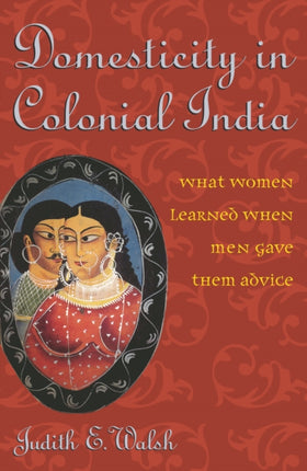 Domesticity in Colonial India: What Women Learned When Men Gave Them Advice