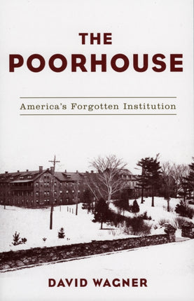 The Poorhouse Americas Forgotten Institution
