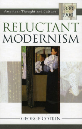 Reluctant Modernism American Thought and Culture
