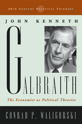 John Kenneth Galbraith The Economist as Political