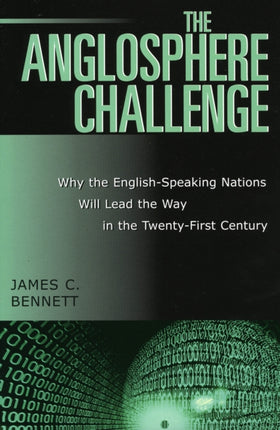 The Anglosphere Challenge: Why the English-Speaking Nations Will Lead the Way in the Twenty-First Century