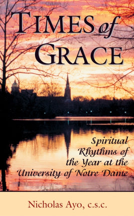 Times of Grace: Spiritual Rhythms of the Year at the University of Notre Dame