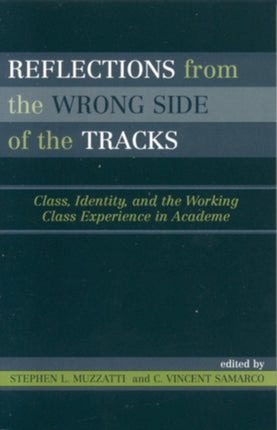 Reflections From the Wrong Side of the Tracks: Class, Identity, and the Working Class Experience in Academe