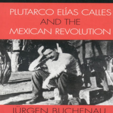 Plutarco Elías Calles and the Mexican Revolution