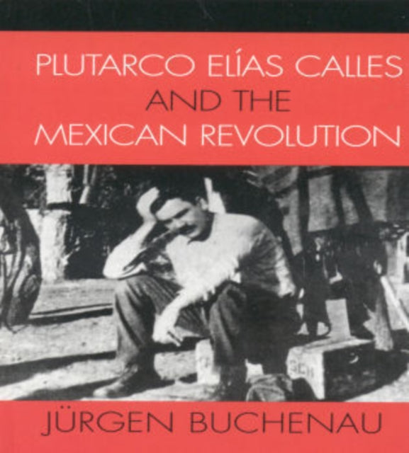 Plutarco Elías Calles and the Mexican Revolution