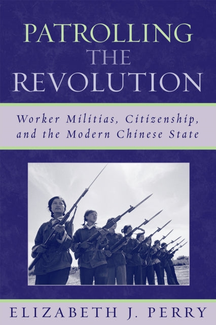 Patrolling the Revolution: Worker Militias, Citizenship, and the Modern Chinese State