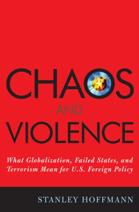 Chaos and Violence: What Globalization, Failed States, and Terrorism Mean for U.S. Foreign Policy