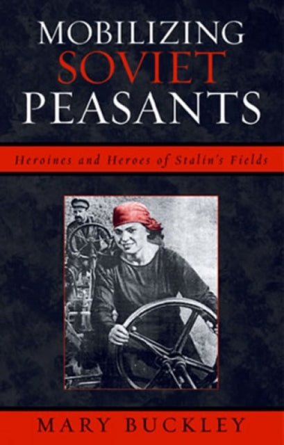 Mobilizing Soviet Peasants: Heroines and Heroes of Stalin's Fields