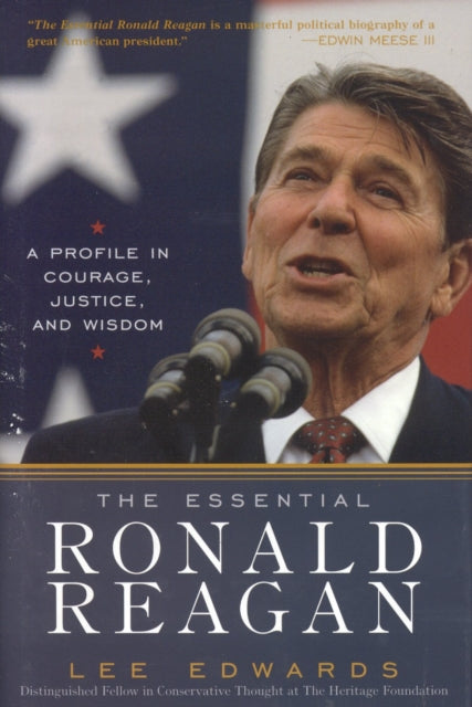 The Essential Ronald Reagan: A Profile in Courage, Justice, and Wisdom