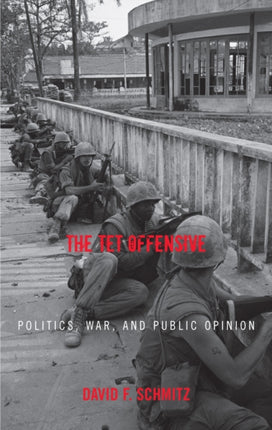 The Tet Offensive Politics War and Public Opinion
