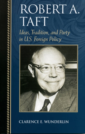 Robert A Taft Ideas Tradition and Party in US