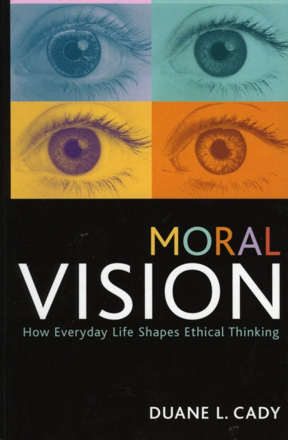 Moral Vision How Everyday Life Shapes Ethical