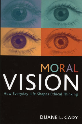 Moral Vision How Everyday Life Shapes Ethical