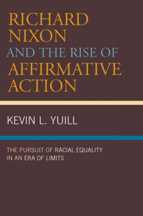 Richard Nixon and the Rise of Affirmative Action: The Pursuit of Racial Equality in an Era of Limits