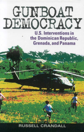 Gunboat Democracy: U.S. Interventions in the Dominican Republic, Grenada, and Panama