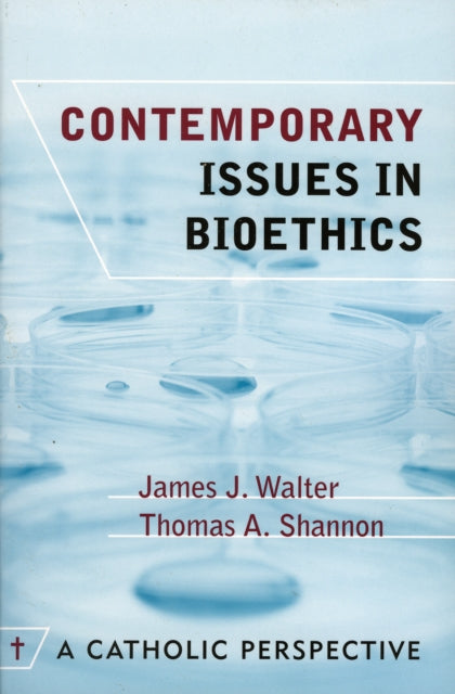 Contemporary Issues in Bioethics: A Catholic Perspective