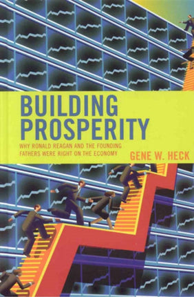 Building Prosperity: Why Ronald Reagan and the Founding Fathers Were Right on the Economy