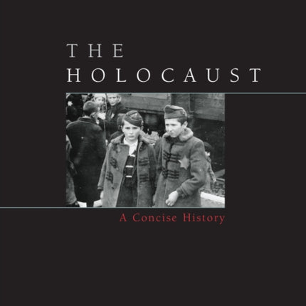 The Holocaust A Concise History Critical Issues