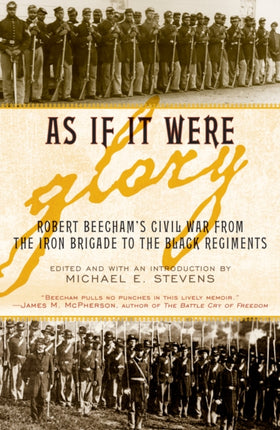 As If It Were Glory: Robert Beecham's Civil War from the Iron Brigade to the Black Regiments