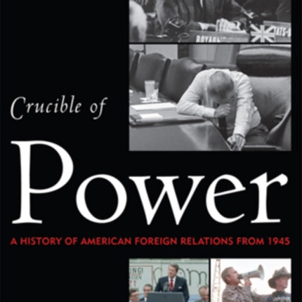 Crucible of Power: A History of American Foreign Relations from 1945