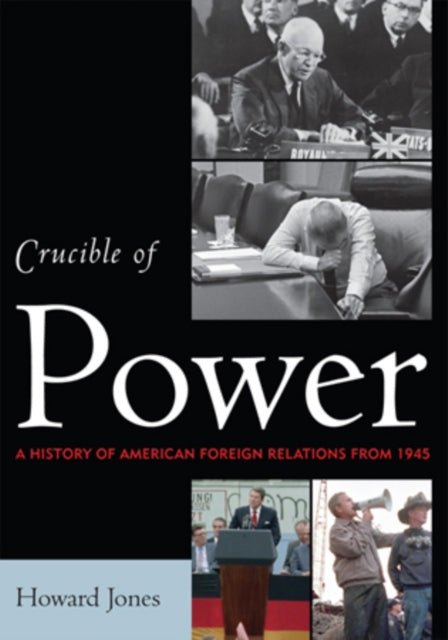 Crucible of Power: A History of American Foreign Relations from 1945