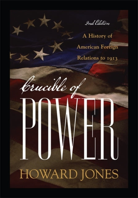 Crucible of Power: A History of American Foreign Relations to 1913