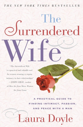 The Surrendered Wife: A Practical Guide for Finding Intimacy, Passion, and Peace with a Man