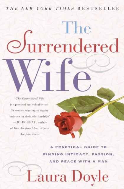 The Surrendered Wife: A Practical Guide for Finding Intimacy, Passion, and Peace with a Man