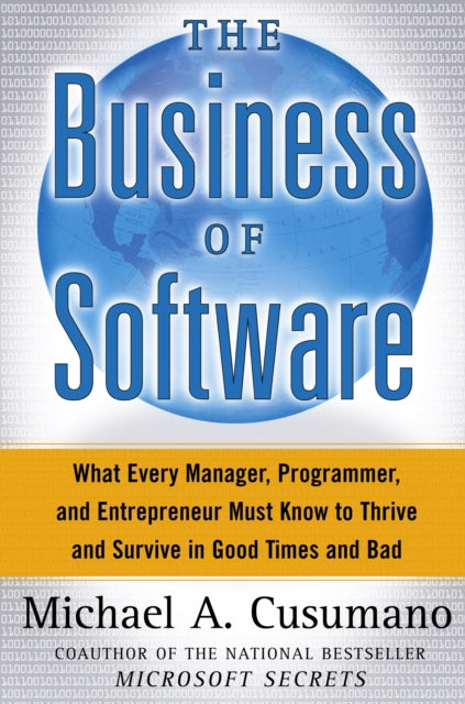 The Business of Software What Every Manager Programmer and Entrepreneur Must Know to Thrive and Survive in Good Times and Bad