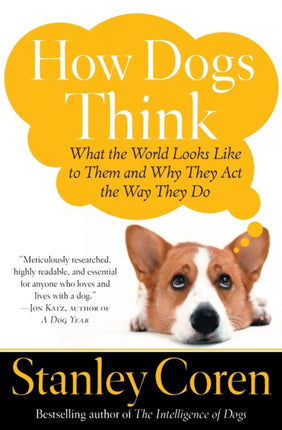 How Dogs Think: What the World Looks Like to Them and Why They Act the Way They Do